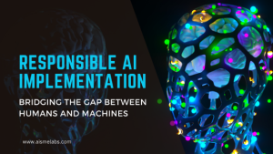 Responsible AI Implementation: Bridging The Gap Between Humans and Machines