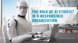 The Role of AI Ethicist in a Responsible Organization